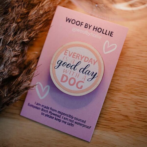 Every day is a good day with a dog wooden pin
