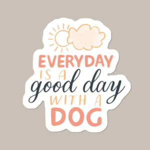 “Everyday is a Good Day with a Dog” Vinyl Dog Sticker