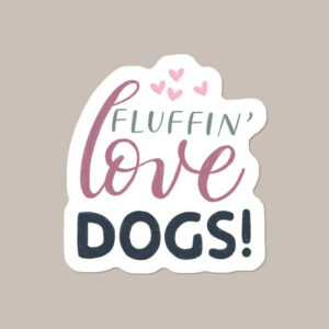 “Fluffin’ love dogs” Vinyl Dog Sticker