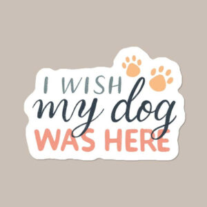 “I wish my dog was here” Vinyl Dog Sticker