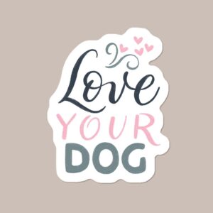 “Love your dog” Vinyl Dog Sticker