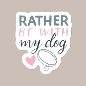 “Rather be with my dog” Vinyl Dog Sticker